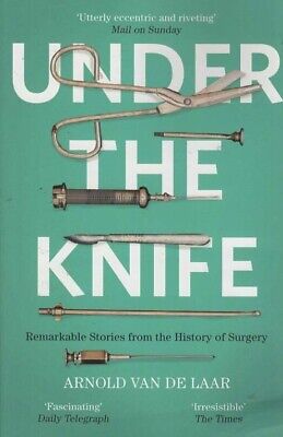 Under the Knife: A History of Surgery in 28 Rem... - Arnold van de Laar - Acc...