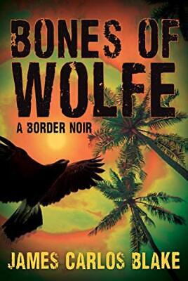 The Bones of Wolfe: A Border Noir - James Carlos Blake - Black Cat - Hardcover
