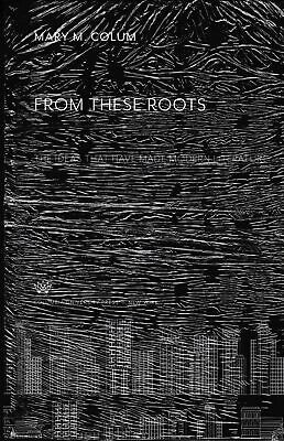 From These Roots: The Ideas That Have Made Mode... - Mary M Colum - Good - Ha...