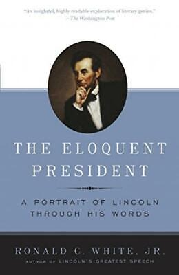 The Eloquent President: A Portrait of Lincoln T... - Ronald C White - Good - ...