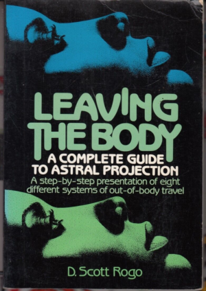 Leaving the Body: A Complete Guide to Astral Projection - Rogo, D. Scott