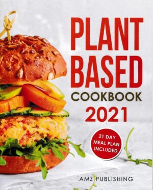 Plant Based Cookbook 2021: Plant Based Cookbook for Beginners with 21 Day Meal P