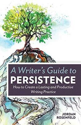 A Writer’s Guide to Persistence: How to Create ... - Jordan Rosenfeld - Good ...
