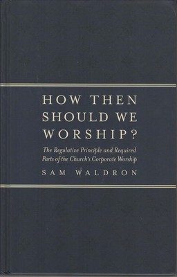 How Then Should We Worship - Sam Waldron - EP Books - Good - Hardcover